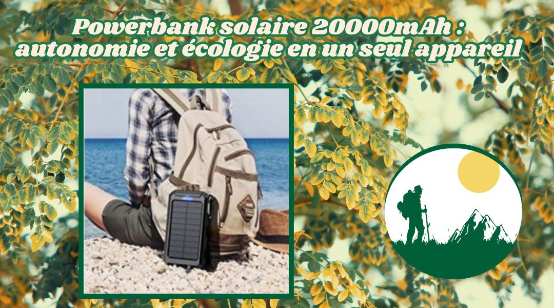Powerbank solaire 20000mAh : autonomie et écologie en un seul appareil
